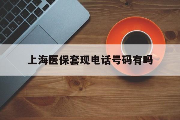 江山最新上海医保套现电话号码有吗方法分析(最方便真实的江山上海医保卡能套现的地方吗电话方法)