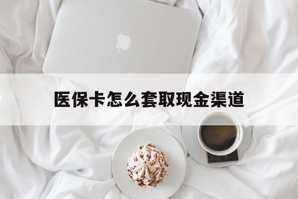 江山最新医保卡怎么套取现金渠道方法分析(最方便真实的江山医保卡怎么套取现金渠道里的钱方法)