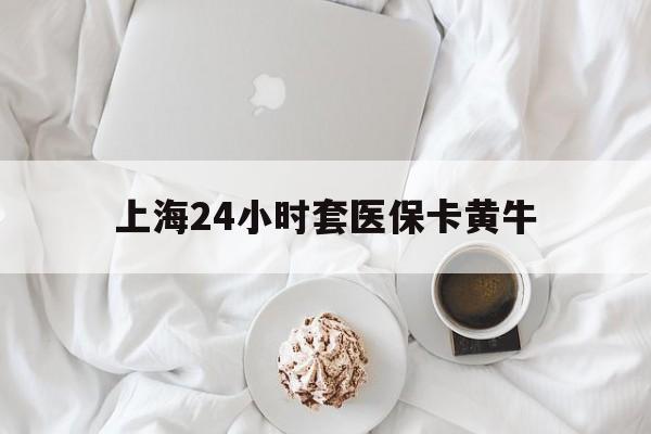江山最新上海24小时套医保卡黄牛方法分析(最方便真实的江山上海医保黄牛帮办方法)