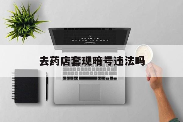 江山最新去药店套现暗号违法吗方法分析(最方便真实的江山自己套现自己的信用卡违法吗方法)