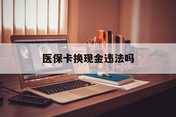 江山最新医保卡换现金违法吗方法分析(最方便真实的江山刷医保卡换现金是否构成犯罪方法)